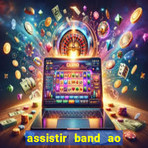 assistir band ao vivo gratis